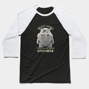 Hippo I'm Not Weird I'm A Rare and Exquisite Specimen Cute Adorable Funny Quote Baseball T-Shirt